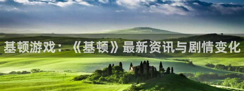 鼎点娱乐平台官网入口：基顿游戏：《基顿》最新资讯与剧情变化