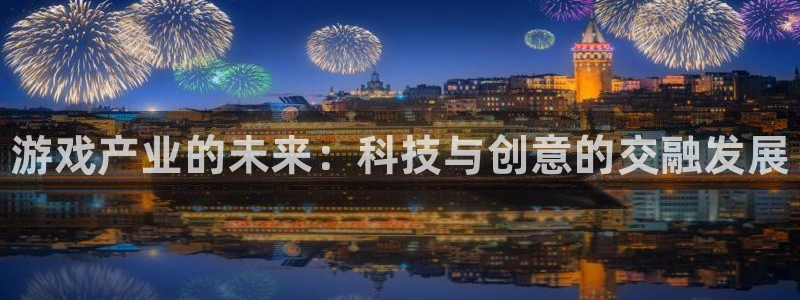 鼎点娱乐网页版地址：游戏产业的未来：科技与创意的交融发展