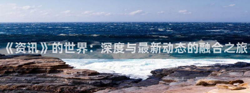 鼎点娱乐app下载地址：《资讯》的世界：深度与最新动态的融合